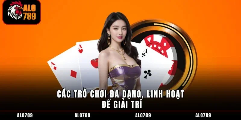 Các trò chơi đa dạng, linh hoạt để giải trí