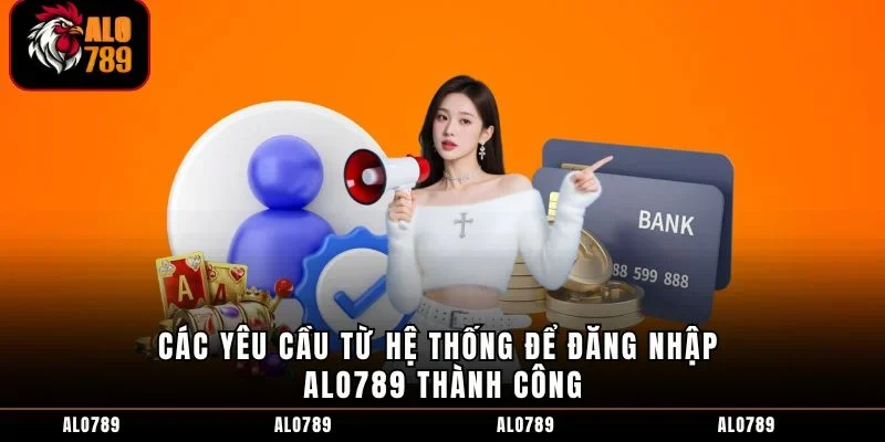 Các yêu cầu từ hệ thống để đăng nhập ALO789 thành công