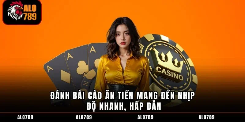 Đánh bài cào ăn tiền mang đến nhịp độ nhanh, hấp dẫn