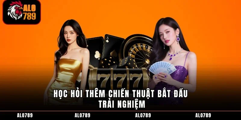 Học hỏi thêm chiến thuật bắt đầu trải nghiệm