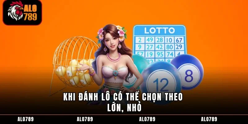 Khi đánh lô có thể chọn theo lớn, nhỏ