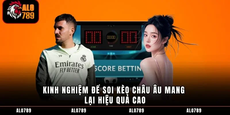 Kinh nghiệm để soi kèo Châu Âu mang lại hiệu quả cao