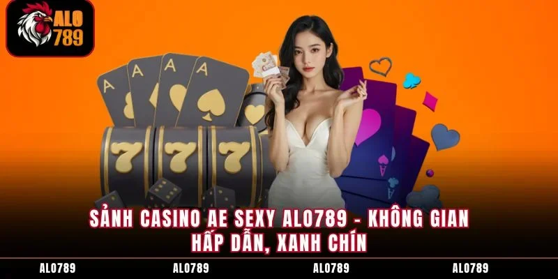 Sảnh Casino AE Sexy ALO789 - Không Gian Hấp Dẫn, Xanh Chín