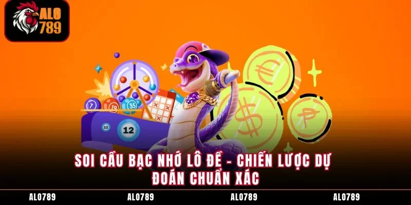 Soi Cầu Bạc Nhớ Lô Đề - Chiến Lược Dự Đoán Chuẩn Xác
