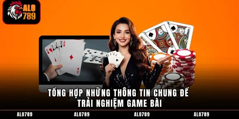 Tổng hợp những thông tin chung để trải nghiệm game bài