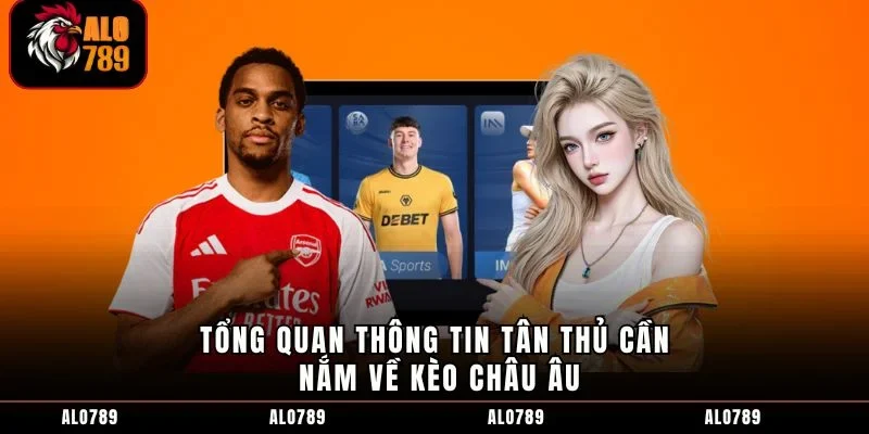 Tổng quan thông tin tân thủ cần nắm về kèo Châu Âu